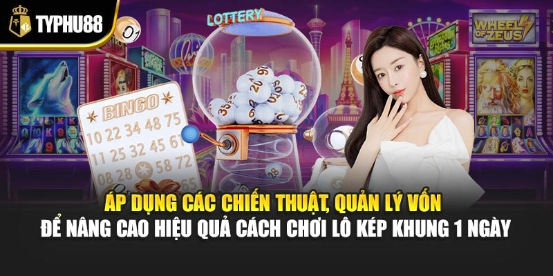 Áp dụng các chiến thuật, quản lý vốn để nâng cao hiệu quả cách chơi lô kép khung 1 ngày