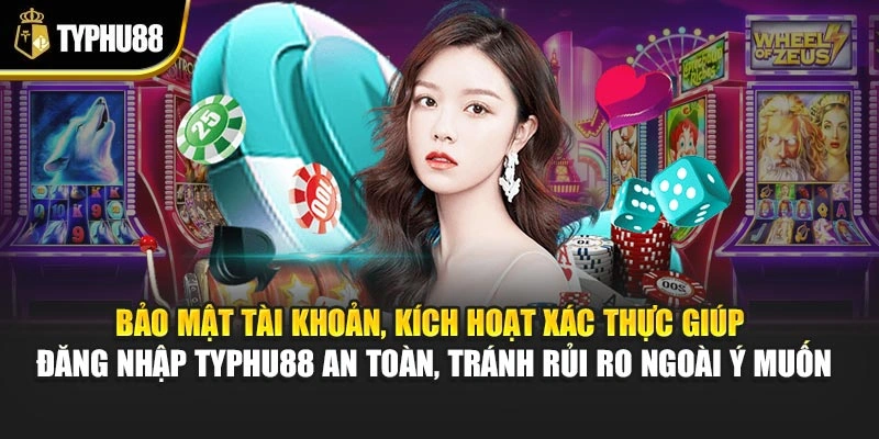 Bảo mật tài khoản, kích hoạt xác thực giúp đăng nhập Typhu88 an toàn, tránh rủi ro ngoài ý muốn