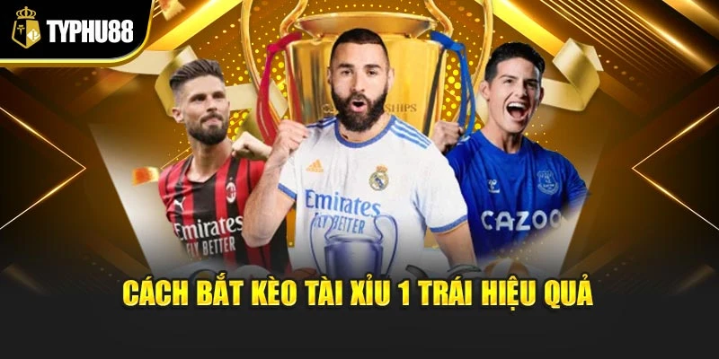 Cách bắt kèo tài xỉu 1 trái hiệu quả