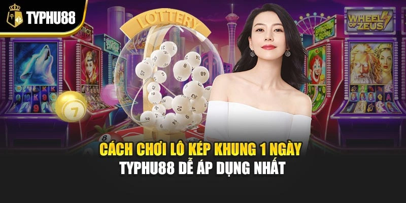 Cách Chơi Lô Kép Khung 1 Ngày Typhu88 Dễ Áp Dụng Nhất