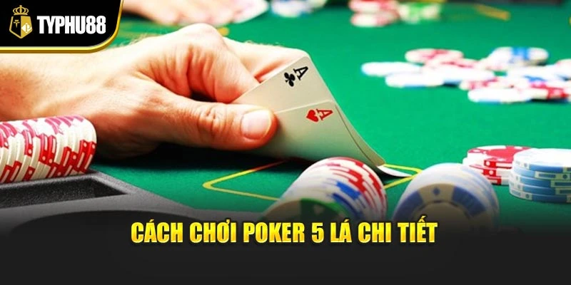 Cách chơi poker 5 lá chi tiết
