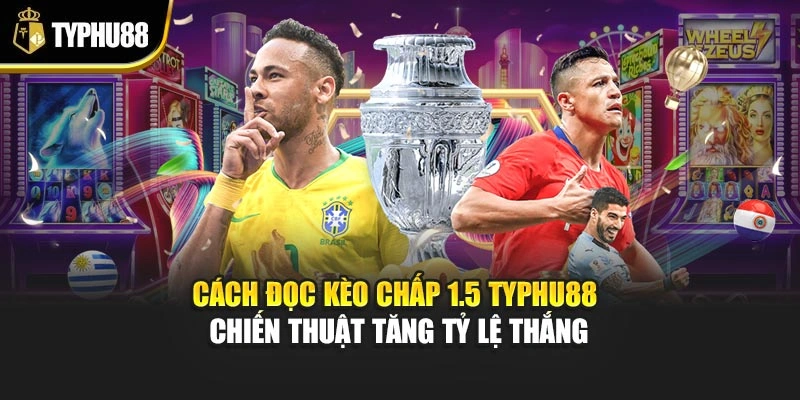 Cách Đọc Kèo Chấp 1.5 Typhu88 – Chiến Thuật Tăng Tỷ Lệ Thắng