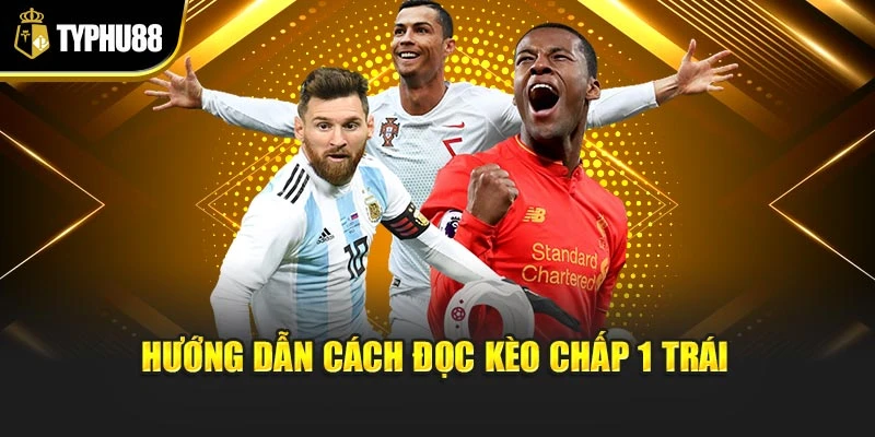Hướng dẫn cách đọc kèo chấp 1 trái
