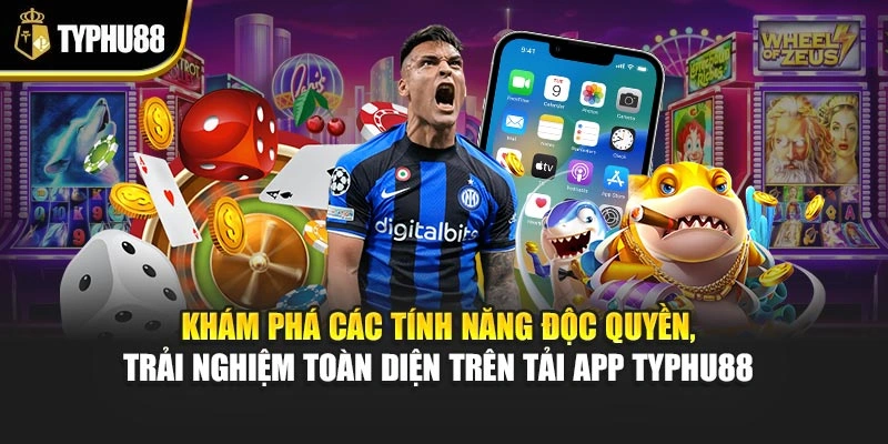 Khám phá các tính năng độc quyền, trải nghiệm toàn diện trên tải app Typhu88 
