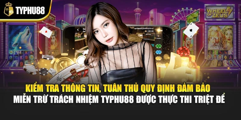 Kiểm tra thông tin, tuân thủ quy định đảm bảo miễn trừ trách nhiệm Typhu88 được thực thi triệt để