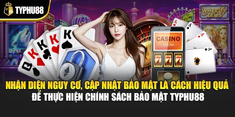 Nhận diện nguy cơ, cập nhật bảo mật là cách hiệu quả để thực hiện chính sách bảo mật Typhu88