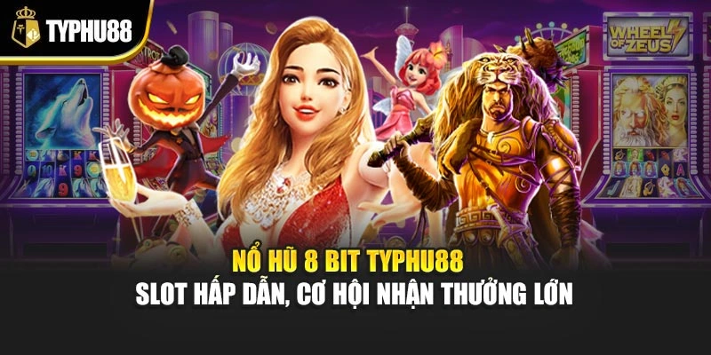 Nổ Hũ 8 Bit Typhu88 – Slot Hấp Dẫn, Cơ Hội Nhận Thưởng Lớn