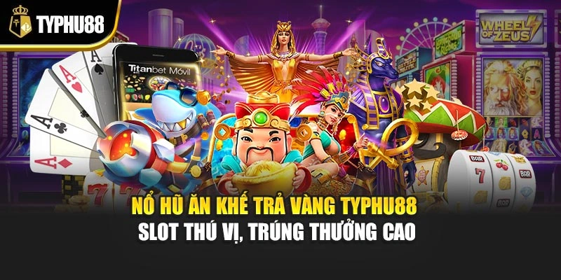 Nổ Hũ Ăn Khế Trả Vàng Typhu88 – Slot Thú Vị, Trúng Thưởng Cao
