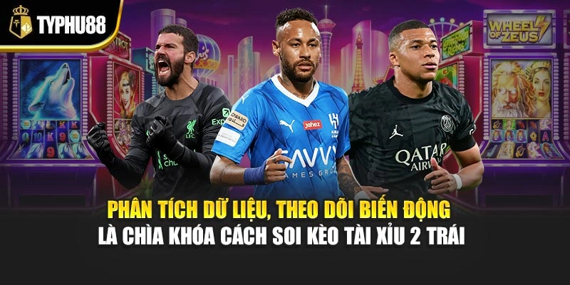 Phân tích dữ liệu, theo dõi biến động là chìa khóa cách soi kèo tài xỉu 2 trái
